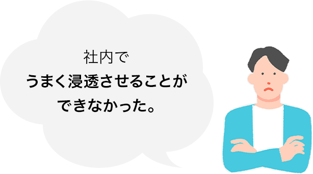 社内でうまく浸透させることができなかった。
