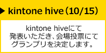 kintone hive（10/15） kintone hiveにて発表いただき、会場投票にてグランプリを決定します。